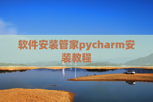 软件安装管家pycharm安装教程 软件安装管家pycharm安装教程